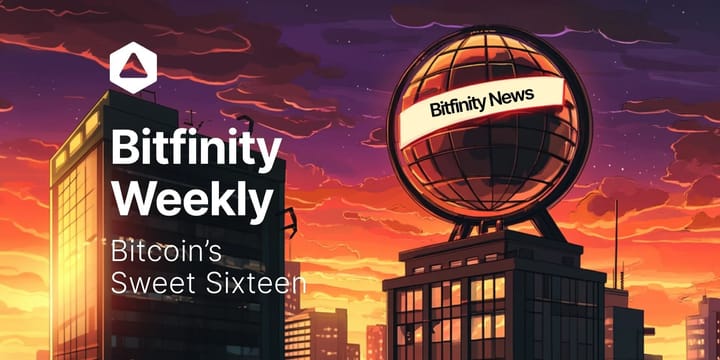 Bitfinity Weekly: Bitcoin's Sweet Sixteen