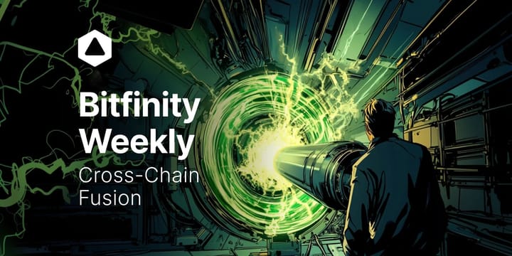 Bitfinity Weekly: Cross-Chain Fusion